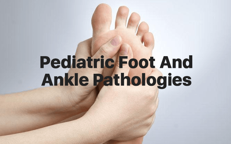 Pediatric Foot And Ankle Pathologies